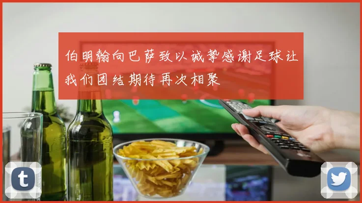 伯明翰向巴萨致以诚挚感谢足球让我们团结期待再次相聚